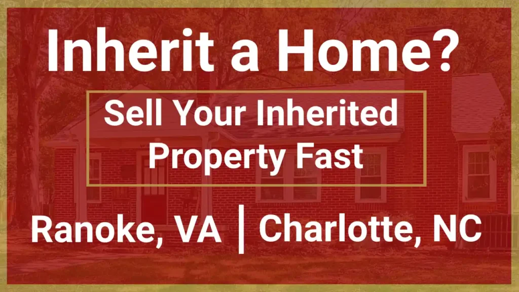 Selling Inherited Property in Charlotte, NC, or Roanoke, Virginia, Is Easy